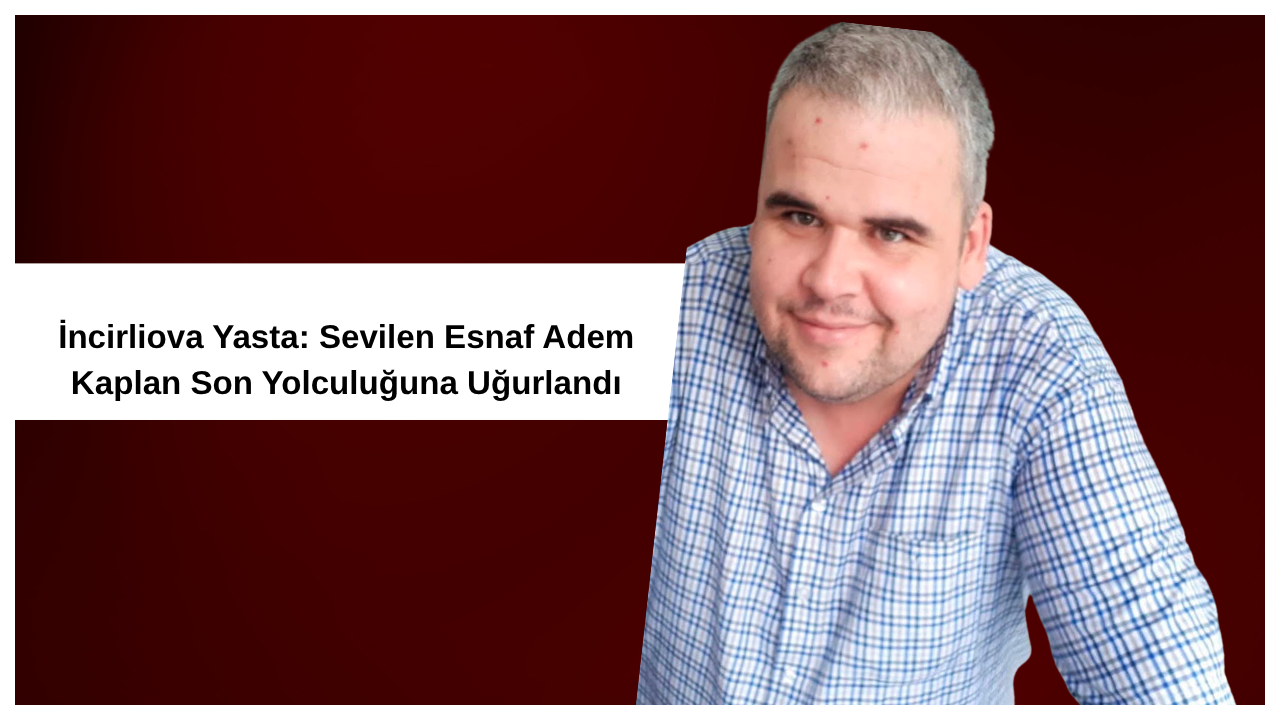 İncirliova’nın Sevilen Esnafı Hayatını Kaybetti